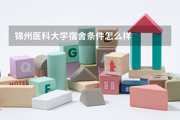 锦州医科大学宿舍条件怎么样