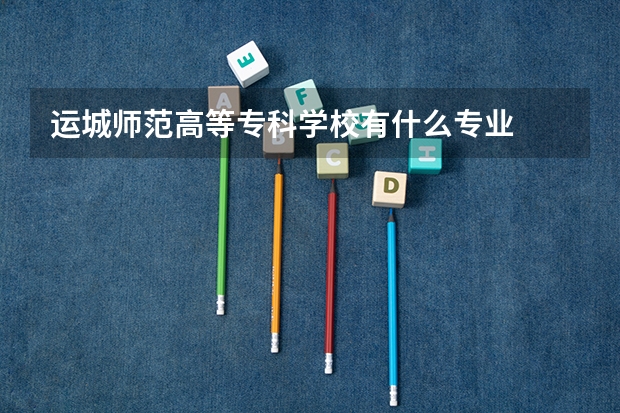 运城师范高等专科学校有什么专业