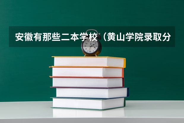 安徽有那些二本学校（黄山学院录取分数线）