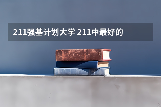 211强基计划大学 211中最好的大学