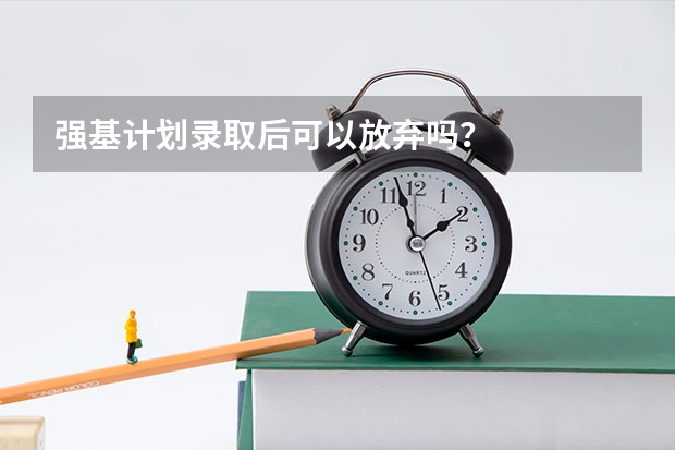 强基计划录取后可以放弃吗？