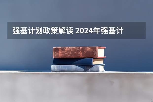 强基计划政策解读 2024年强基计划政策解读