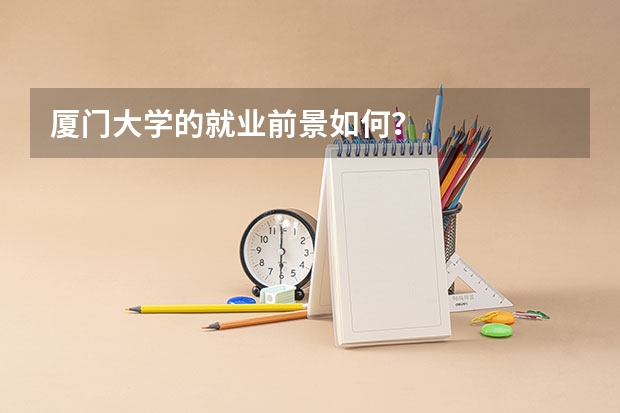 厦门大学的就业前景如何？