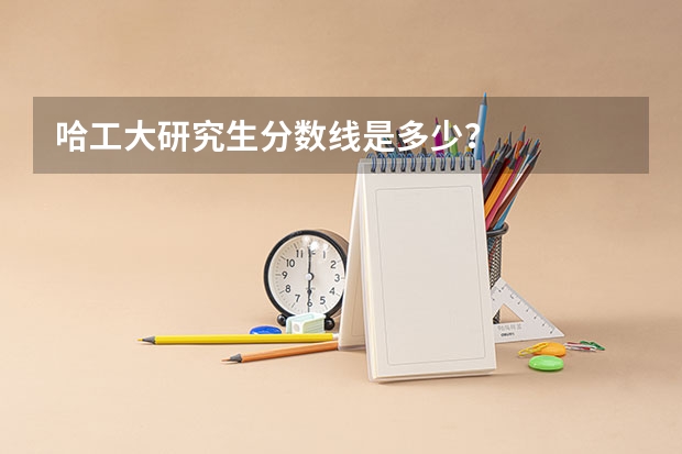 哈工大研究生分数线是多少？