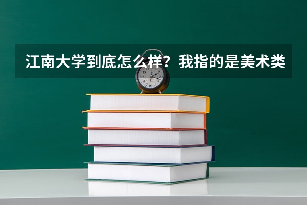 江南大学到底怎么样？我指的是美术类的