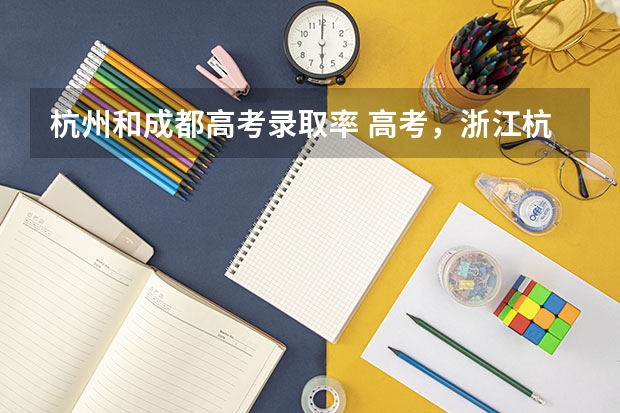 杭州和成都高考录取率 高考，浙江杭州哪所大学录取分数线比较低一点？
