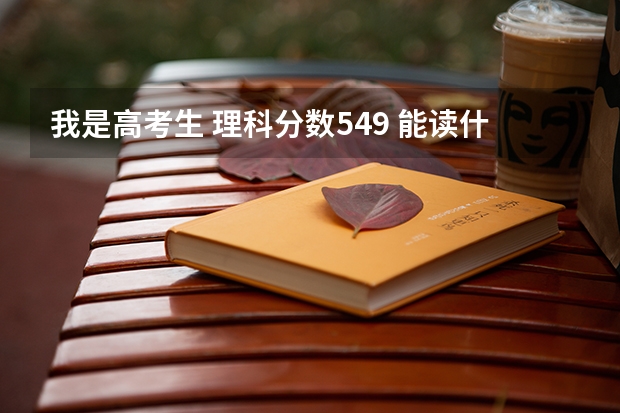 我是高考生 理科分数549 能读什么好的大学