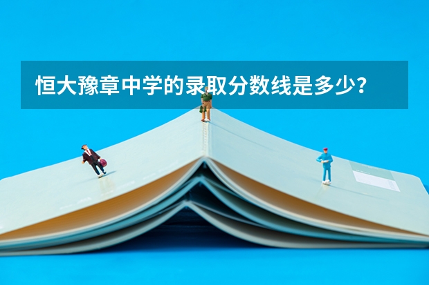 恒大豫章中学的录取分数线是多少？