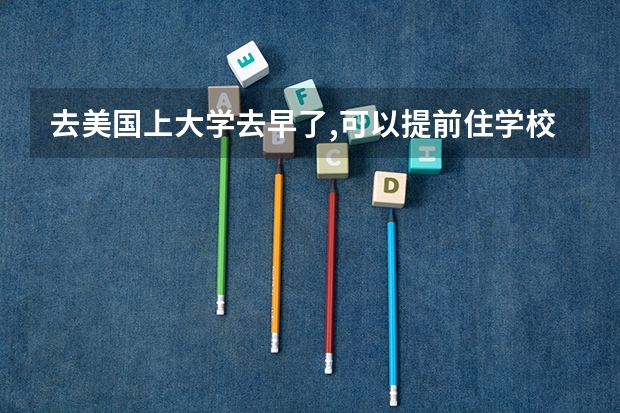 去美国上大学去早了,可以提前住学校宿舍吗