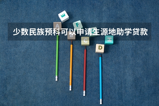 少数民族预科可以申请生源地助学贷款吗