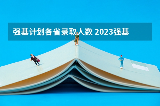 强基计划各省录取人数 2023强基计划报名人数
