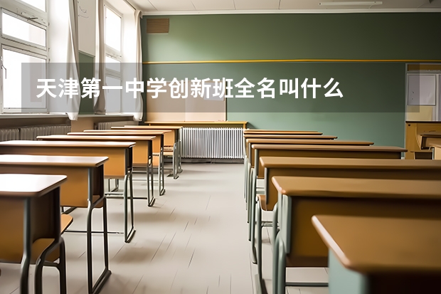 天津第一中学创新班全名叫什么