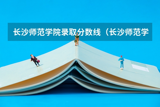长沙师范学院录取分数线（长沙师范学院公费师范生录取分数线）