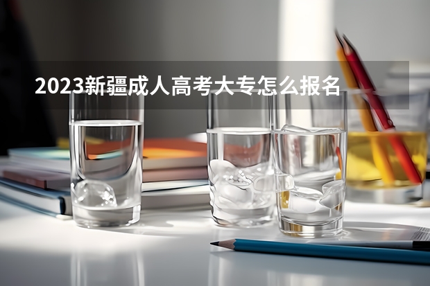 2023新疆成人高考大专怎么报名 网上报考入口及网址？