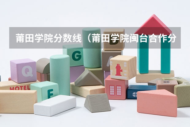 莆田学院分数线（莆田学院闽台合作分数线）