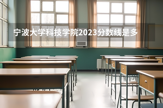 宁波大学科技学院2023分数线是多少