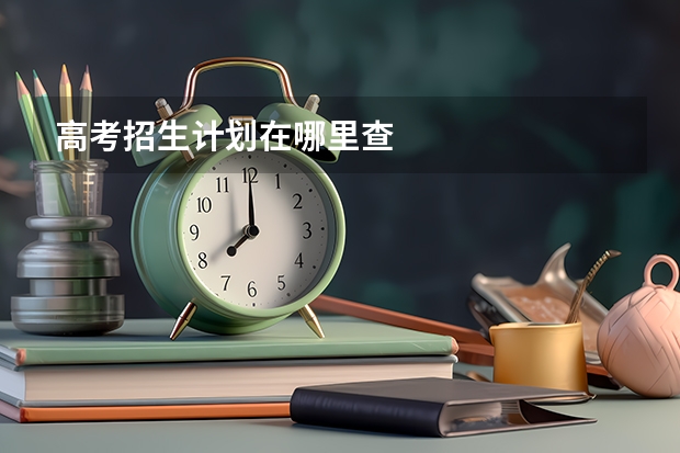 高考招生计划在哪里查