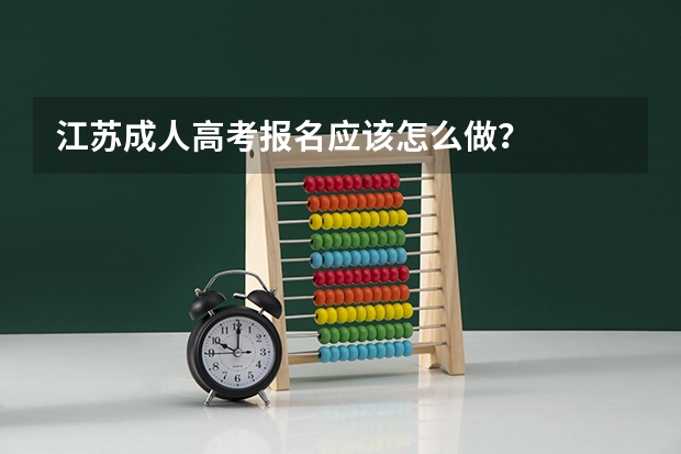 江苏成人高考报名应该怎么做？