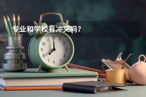 专业和学校有冲突吗？