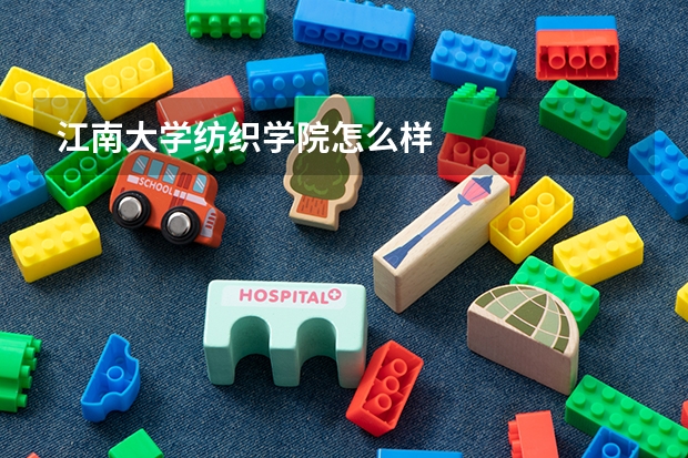 江南大学纺织学院怎么样
