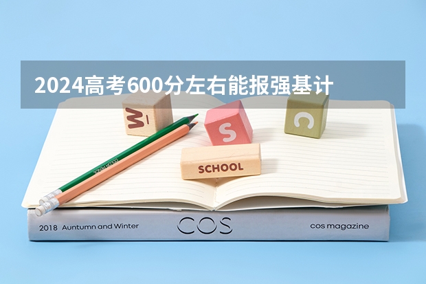 2024高考600分左右能报强基计划吗