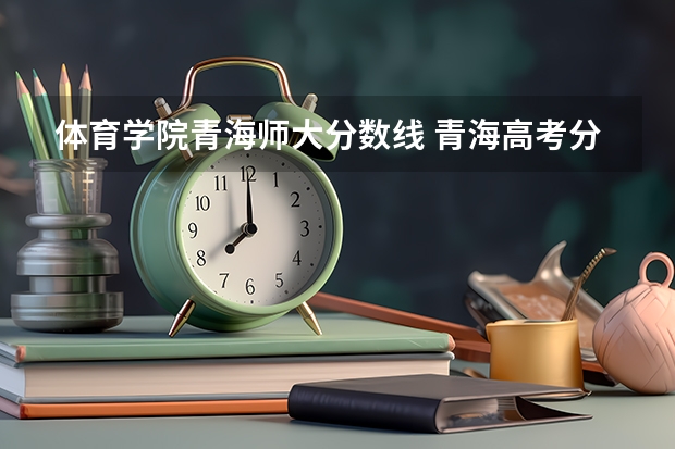 体育学院青海师大分数线 青海高考分数线公布