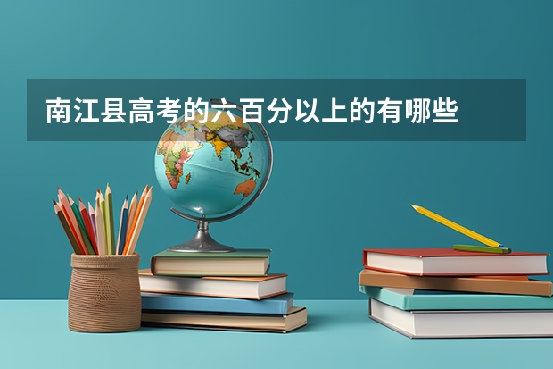 南江县高考的六百分以上的有哪些