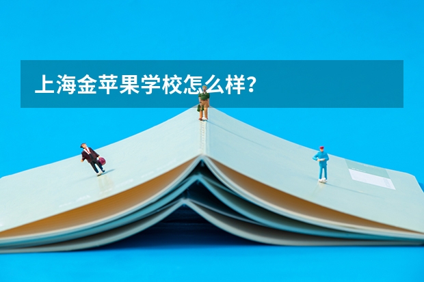 上海金苹果学校怎么样?