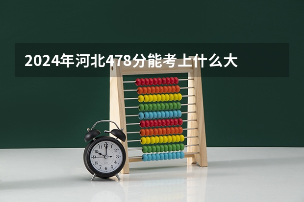 2024年河北478分能考上什么大学?