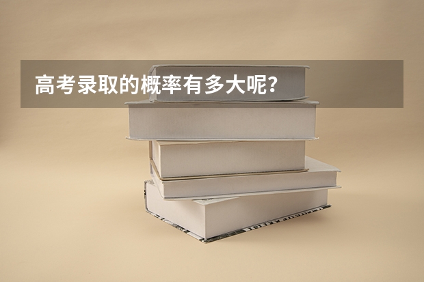 高考录取的概率有多大呢？