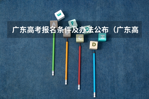 广东高考报名条件及办法公布（广东高考录取流程介绍）