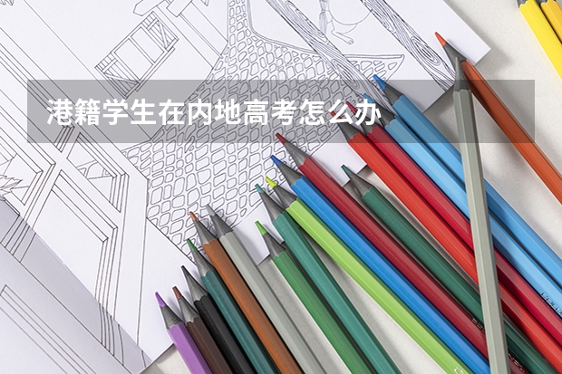 港籍学生在内地高考怎么办