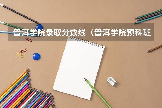 普洱学院录取分数线（普洱学院预科班分数线）