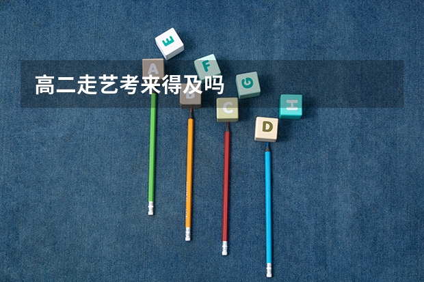 高二走艺考来得及吗