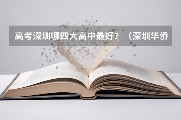 高考深圳哪四大高中最好？（深圳华侨城高中部高考录取率）