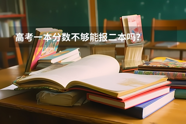 高考一本分数不够能报二本吗？