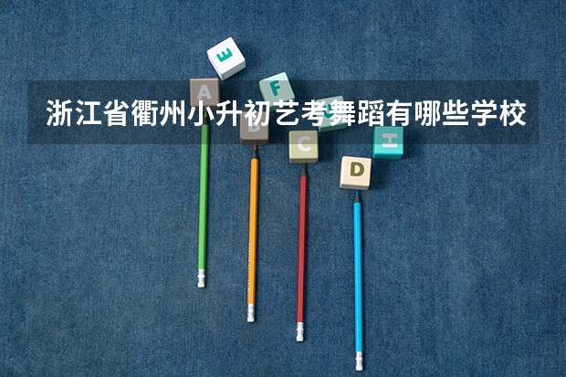 浙江省衢州小升初艺考舞蹈有哪些学校