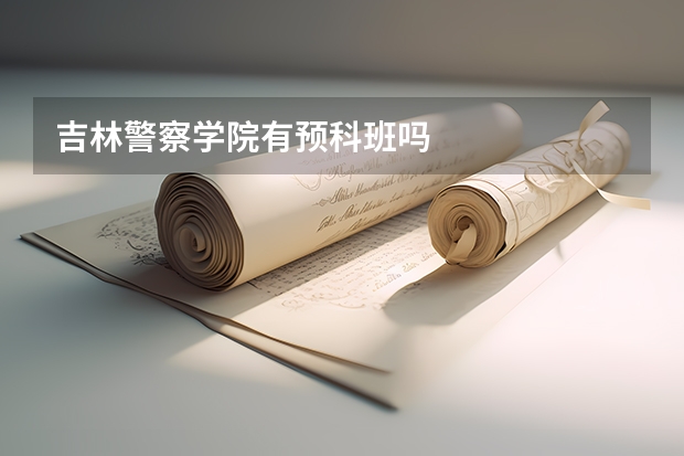 吉林警察学院有预科班吗