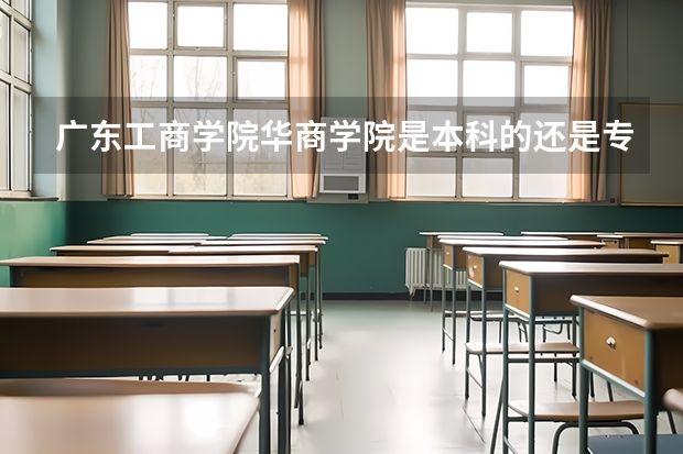 广东工商学院华商学院是本科的还是专科的,分数线是多少?
