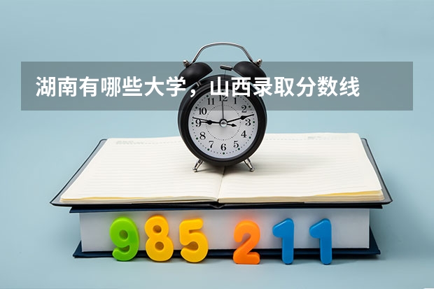 湖南有哪些大学，山西录取分数线