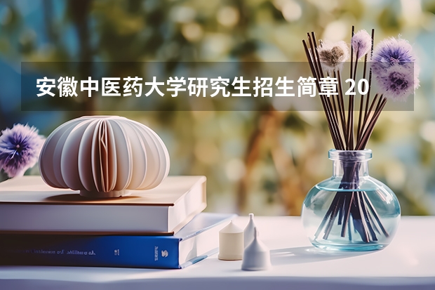 安徽中医药大学研究生招生简章 2022年安徽中医药大学招生章程