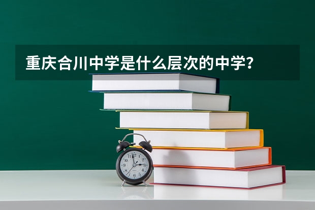 重庆合川中学是什么层次的中学？