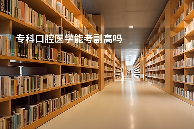 专科口腔医学能考副高吗