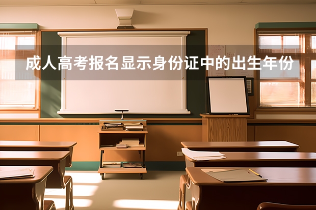 成人高考报名显示身份证中的出生年份有误,[1988]应该在11与110之间，什么意思？