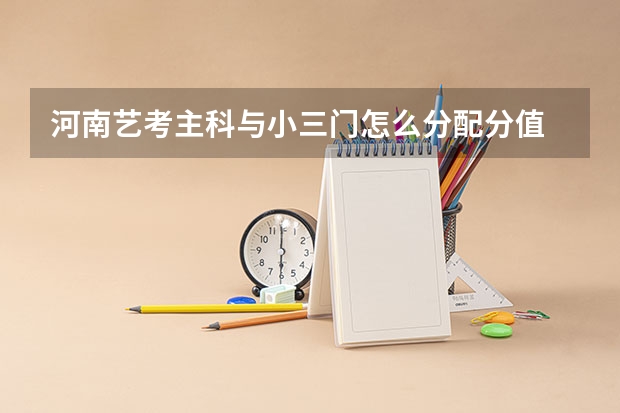 河南艺考主科与小三门怎么分配分值