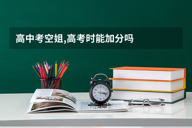 高中考空姐,高考时能加分吗