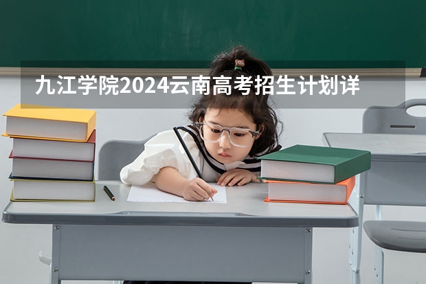 九江学院2024云南高考招生计划详解