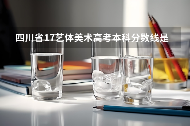 四川省17艺体美术高考本科分数线是多少