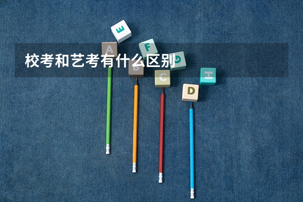 校考和艺考有什么区别