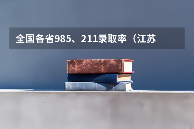 全国各省985、211录取率（江苏高考录取率）